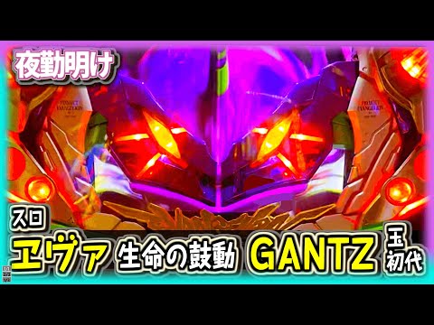 パチスロ ヱヴァンゲリヲン～生命の鼓動～ 初代GANTZミドル【夜勤明け